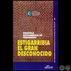 ESTIGARRIBIA EL GRAN DESCONOCIDO - Autor: GRACIELA ESTIGARRIBIA DE FERNÁNDEZ - Año 1998